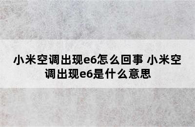 小米空调出现e6怎么回事 小米空调出现e6是什么意思